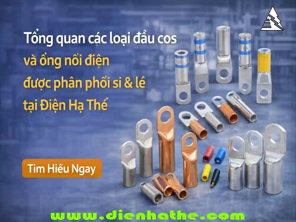 Tổng quan các loại đầu cos và ống nối điện được phân phối sỉ & lẻ tại Điện Hạ Thế